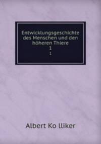 Entwicklungsgeschichte des Menschen und den hheren Thiere. 1
