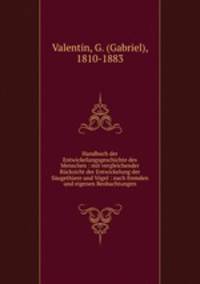 Handbuch der Entwickelungsgeschichte des Menschen : mit vergleichender Rucksicht der Entwickelung der Saugethiere und Vogel : nach fremden und eigenen Beobachtungen