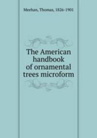 The American handbook of ornamental trees microform