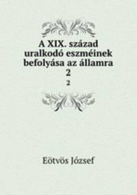A XIX. szazad uralkodo eszmeinek befolyasa az allamra