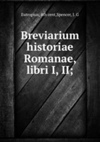Breviarium historiae Romanae, libri I, II;