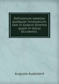 Defixionum tabellae quotquot innotuerunt: tam in Graecis Orientis quam in totius Occidentis .