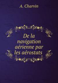 De la navigation aerienne par les aerostats .