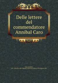 Delle lettere del commendatore Annibal Caro