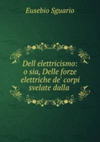 Dell elettricismo: o sia, Delle forze elettriche de
