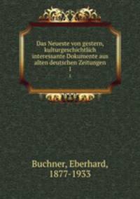 Das Neueste von gestern, kulturgeschichtlich interessante Dokumente aus alten deutschen Zeitungen. 1