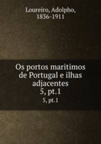 Os portos maritimos de Portugal e ilhas adjacentes. 5, pt.1