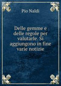 Delle gemme e delle regole per valutarle. Si aggiungono in fine varie notizie