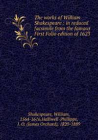 The works of William Shakespeare : in reduced facsimile from the famous First Folio edition of 1623