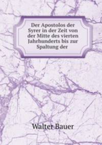Der Apostolos der Syrer in der Zeit von der Mitte des vierten Jahrhunderts bis zur Spaltung der .