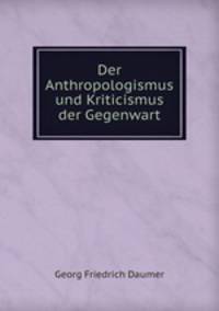 Der Anthropologismus und Kriticismus der Gegenwart