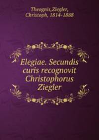 Elegiae. Secundis curis recognovit Christophorus Ziegler
