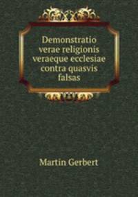 Demonstratio verae religionis veraeque ecclesiae contra quasvis falsas