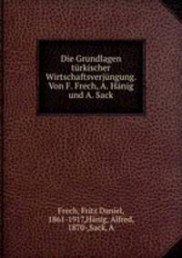 Die Grundlagen turkischer Wirtschaftsverjungung. Von F. Frech, A. Hanig und A. Sack