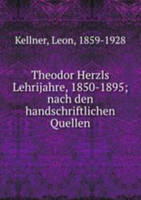Theodor Herzls Lehrijahre, 1850-1895; nach den handschriftlichen Quellen