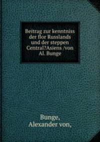 Beitrag zur kenntniss der flor Russlands und der steppen Central?Asiens /von Al. Bunge.