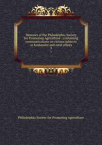 Memoirs of the Philadelphia Society for Promoting Agriculture : containing communications on various subjects in husbandry and rural affairs. 3