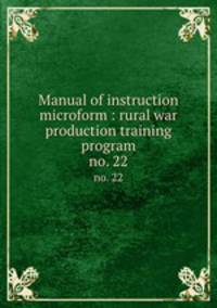 Manual of instruction microform : rural war production training program. no. 22