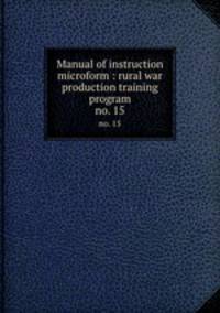 Manual of instruction microform : rural war production training program. no. 15