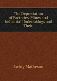 The Depreciation of Factories, Mines and Industrial Undertakings and Their .