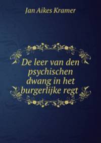 De leer van den psychischen dwang in het burgerlijke regt .
