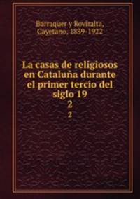 La casas de religiosos en Catalua durante el primer tercio del siglo 19. 2
