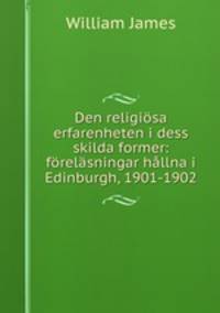 Den religiosa erfarenheten i dess skilda former: forelasningar hallna i Edinburgh, 1901-1902
