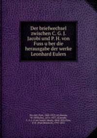 Der briefwechsel zwischen C. G. J. Jacobi und P. H. von Fuss u?ber die herausgabe der werke Leonhard Eulers