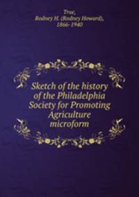 Sketch of the history of the Philadelphia Society for Promoting Agriculture microform