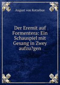 Der Eremit auf Formentera: Ein Schauspiel mit Gesang in Zwey aufzu?gen