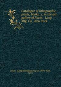 Catalogue of lithographic prints, books, &c. in the art gallery of Fuchs & Lang Mfg. Co., New York