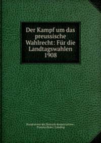 Der Kampf um das preussische Wahlrecht: Fur die Landtagswahlen 1908