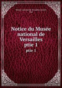 Notice du Muse national de Versailles. ptie 1