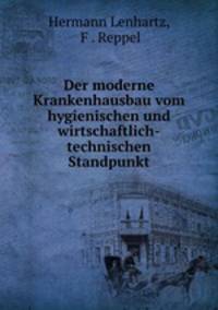 Der moderne Krankenhausbau vom hygienischen und wirtschaftlich-technischen Standpunkt