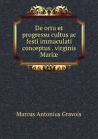 De ortu et progressu cultus ac festi immaculati conceptus . virginis Mari?