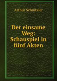 Der einsame Weg: Schauspiel in funf Akten