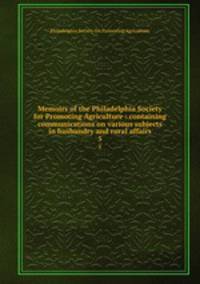 Memoirs of the Philadelphia Society for Promoting Agriculture : containing communications on various subjects in husbandry and rural affairs. 5