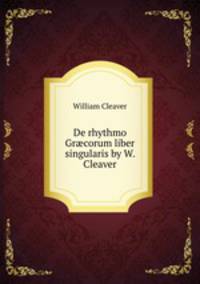 De rhythmo Gr?corum liber singularis by W. Cleaver.
