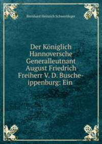 Der Koniglich Hannoversche Generalleutnant August Friedrich Freiherr V. D. Busche-ippenburg: Ein .