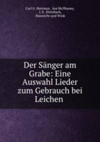 Der Sanger am Grabe: Eine Auswahl Lieder zum Gebrauch bei Leichen .