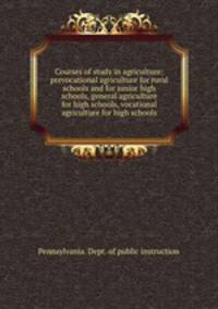 Courses of study in agriculture: prevocational agriculture for rural schools and for junior high schools, general agriculture for high schools, vocational agriculture for high schools