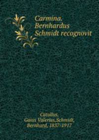 Carmina. Bernhardus Schmidt recognovit