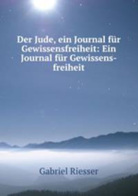 Der Jude, ein Journal fur Gewissensfreiheit: Ein Journal fur Gewissens-freiheit