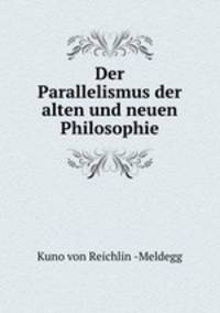 Der Parallelismus der alten und neuen Philosophie.