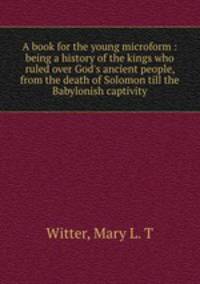 A book for the young microform : being a history of the kings who ruled over God