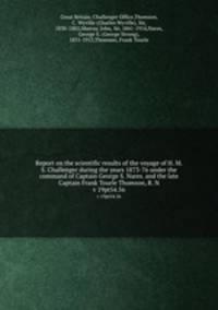 Report on the scientific results of the voyage of H. M. S. Challenger during the years 1873-76 under the command of Captain George S. Nares. and the late Captain Frank Tourle Thomson, R. N. v 19pt54.56