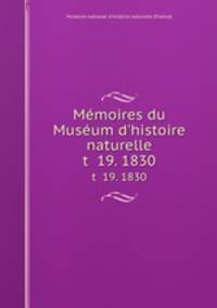 Mmoires du Musum d`histoire naturelle. t 19. 1830