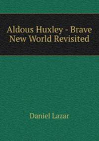 Aldous Huxley - Brave New World Revisited