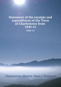 Statement of the receipts and expenditures of the Town of Charlestown from . 1840-41