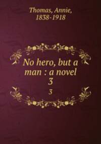 No hero, but a man : a novel. 3
